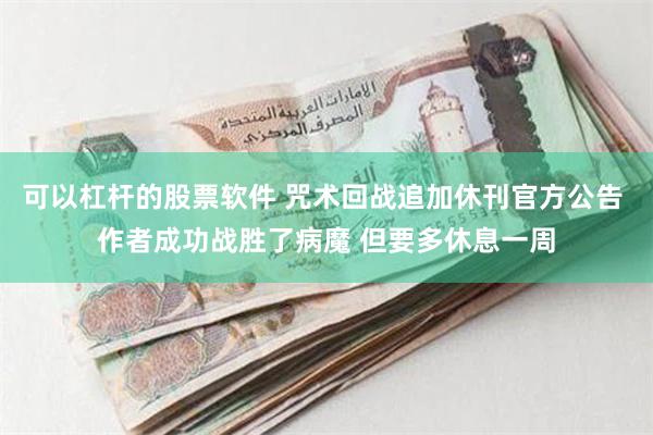 可以杠杆的股票软件 咒术回战追加休刊官方公告 作者成功战胜了病魔 但要多休息一周